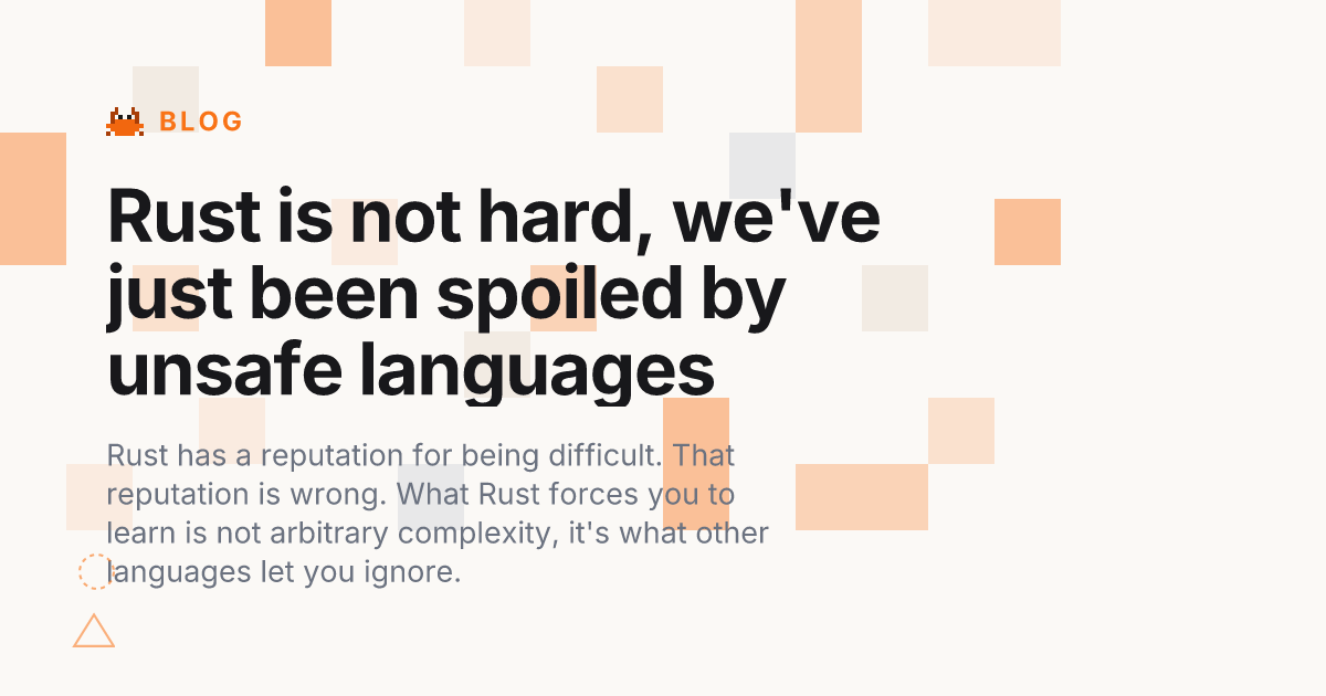 Rust is not hard, we've just been spoiled by unsafe languages
